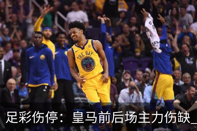 足彩伤停：皇马前后场主力伤缺 诺丁汉前场受损